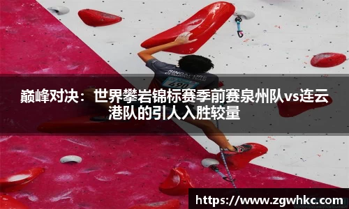 巅峰对决：世界攀岩锦标赛季前赛泉州队vs连云港队的引人入胜较量
