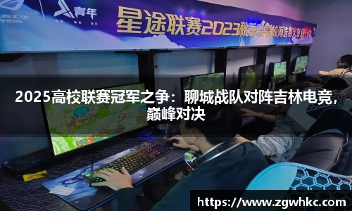 2025高校联赛冠军之争：聊城战队对阵吉林电竞，巅峰对决