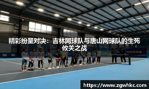 精彩纷呈对决：吉林网球队与唐山网球队的生死攸关之战