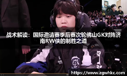 战术解读：国际邀请赛季后赛次轮佛山GK对阵济南RW侠的制胜之道